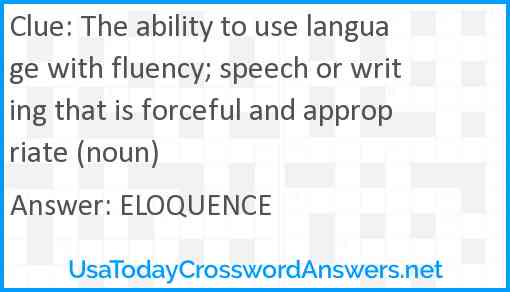 The ability to use language with fluency; speech or writing that is forceful and appropriate (noun) Answer