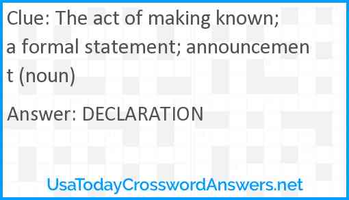 The act of making known; a formal statement; announcement (noun) Answer