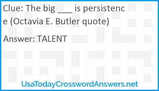 The big ___ is persistence (Octavia E. Butler quote) Answer