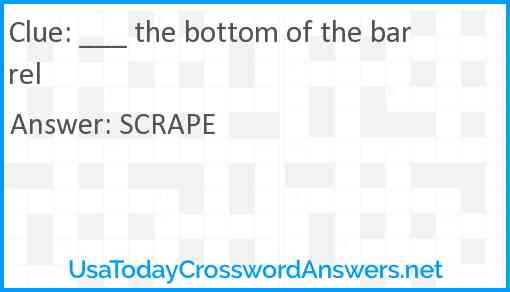 ___ the bottom of the barrel Answer