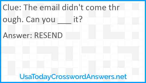 The email didn't come through. Can you ___ it? Answer