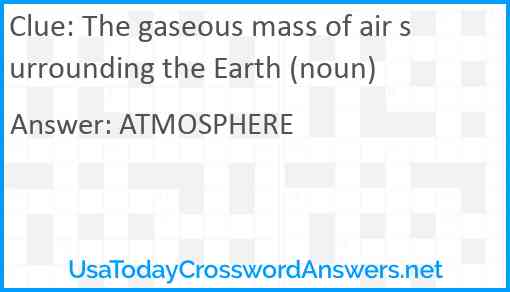 The gaseous mass of air surrounding the Earth (noun) Answer