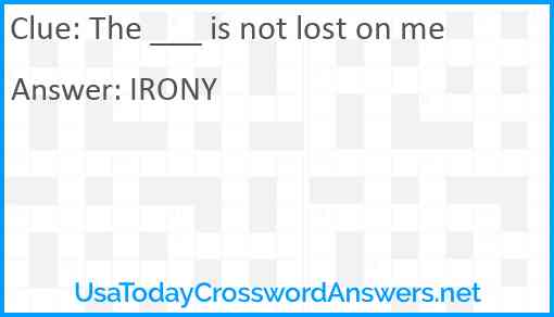 The ___ is not lost on me Answer