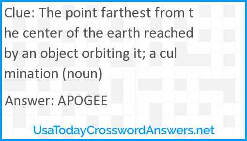 The point farthest from the center of the earth reached by an object orbiting it; a culmination (noun) Answer