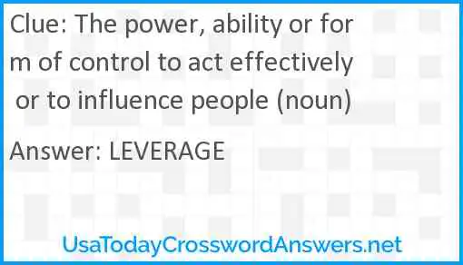 The power, ability or form of control to act effectively or to influence people (noun) Answer