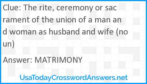 The rite, ceremony or sacrament of the union of a man and woman as husband and wife (noun) Answer
