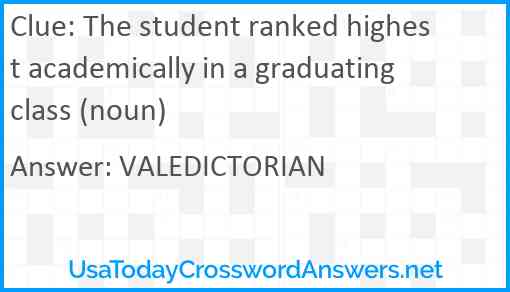 The student ranked highest academically in a graduating class (noun) Answer