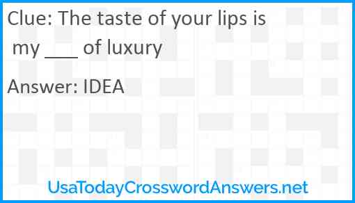 The taste of your lips is my ___ of luxury Answer
