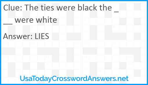 The ties were black the ___ were white Answer