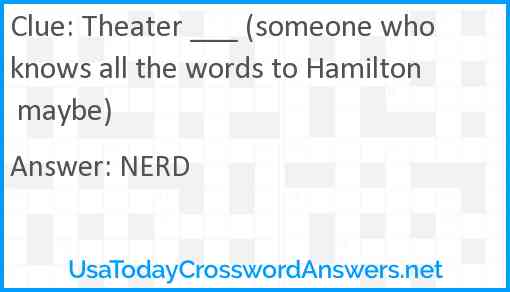 Theater ___ (someone who knows all the words to Hamilton maybe) Answer