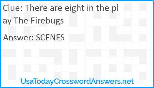 There are eight in the play The Firebugs Answer