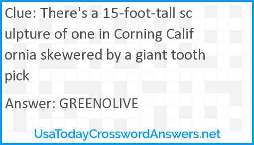 There's a 15-foot-tall sculpture of one in Corning California skewered by a giant toothpick Answer