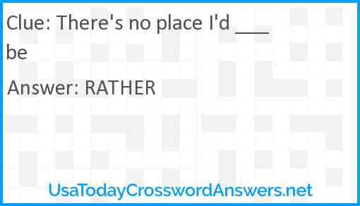 There's no place I'd ___ be Answer
