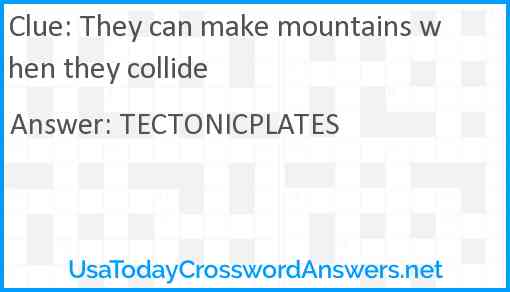 They can make mountains when they collide Answer
