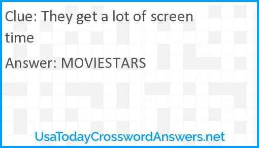 They get a lot of screen time Answer