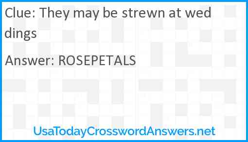 They may be strewn at weddings Answer