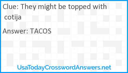 They might be topped with cotija Answer