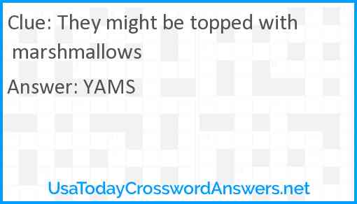 They might be topped with marshmallows Answer