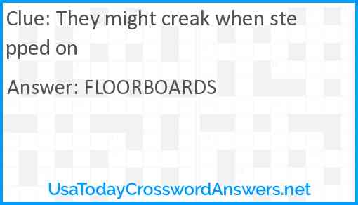 They might creak when stepped on Answer