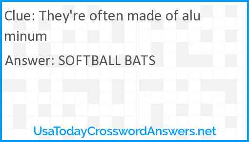 They're often made of aluminum Answer