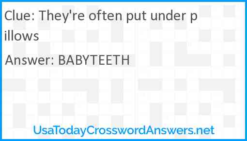 They're often put under pillows Answer