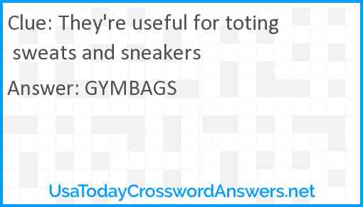 They're useful for toting sweats and sneakers Answer