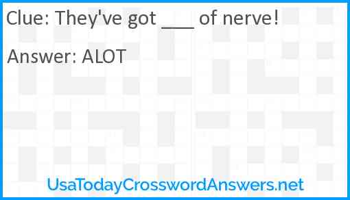 They've got ___ of nerve! Answer