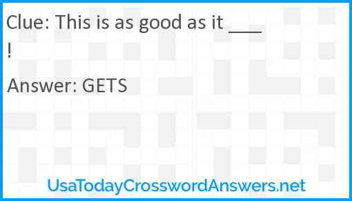 This is as good as it ___! Answer