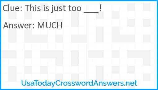 This is just too ___! Answer