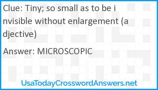 Tiny; so small as to be invisible without enlargement (adjective) Answer
