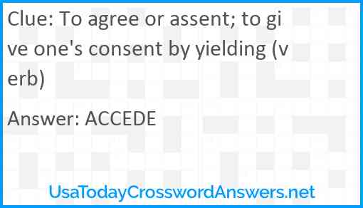 To agree or assent; to give one's consent by yielding (verb) Answer