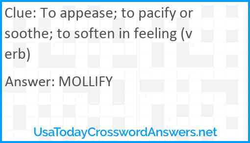 To appease; to pacify or soothe; to soften in feeling (verb) Answer