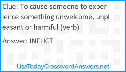 To cause someone to experience something unwelcome, unpleasant or harmful (verb) Answer