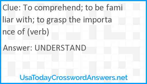 To comprehend; to be familiar with; to grasp the importance of (verb) Answer