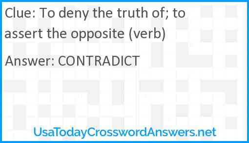 To deny the truth of; to assert the opposite (verb) Answer