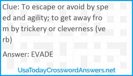 To escape or avoid by speed and agility; to get away from by trickery or cleverness (verb) Answer