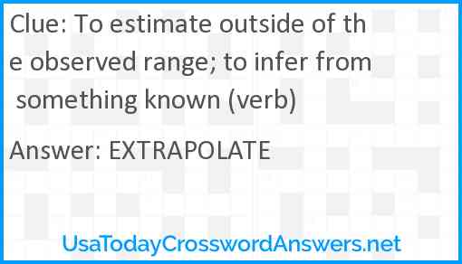 To estimate outside of the observed range; to infer from something known (verb) Answer