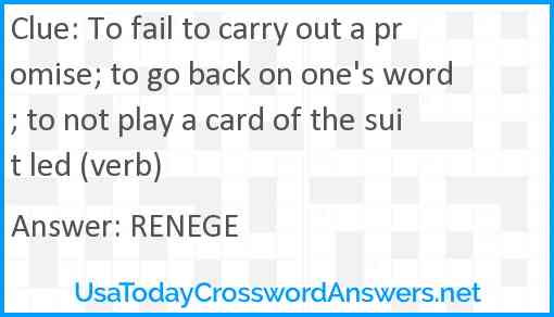 To fail to carry out a promise; to go back on one's word; to not play a card of the suit led (verb) Answer