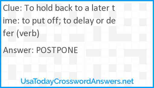 To hold back to a later time: to put off; to delay or defer (verb) Answer