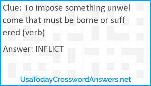 To impose something unwelcome that must be borne or suffered (verb) Answer