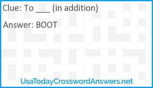 To ___ (in addition) Answer