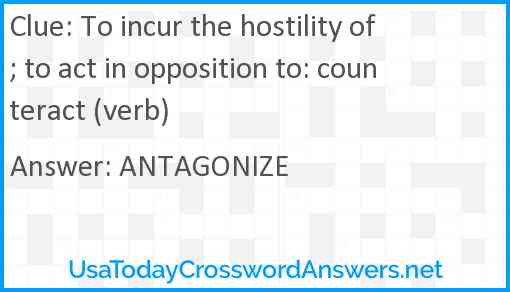 To incur the hostility of; to act in opposition to: counteract (verb) Answer