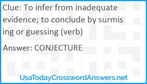 To infer from inadequate evidence; to conclude by surmising or guessing (verb) Answer