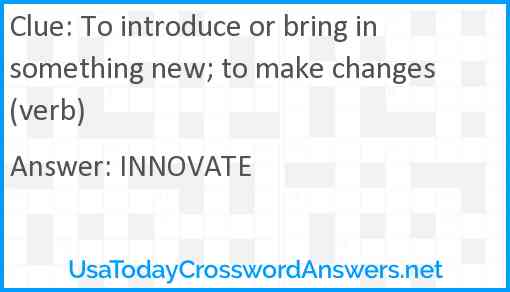 To introduce or bring in something new; to make changes (verb) Answer