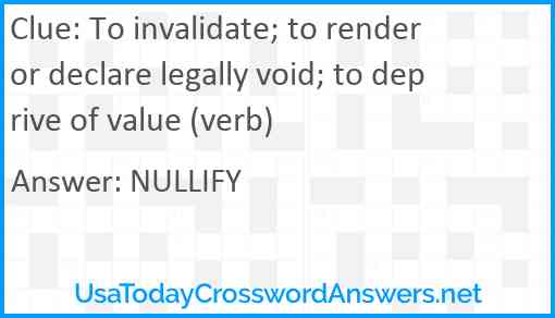 To invalidate; to render or declare legally void; to deprive of value (verb) Answer