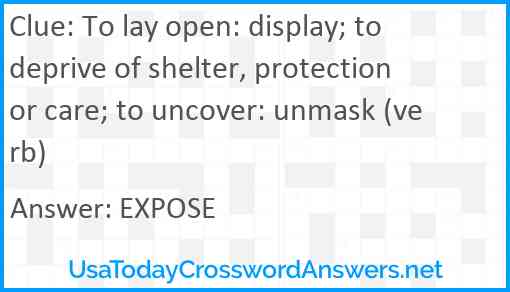 To lay open: display; to deprive of shelter, protection or care; to uncover: unmask (verb) Answer