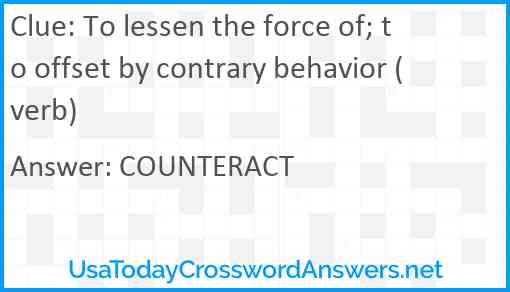 To lessen the force of; to offset by contrary behavior (verb) Answer
