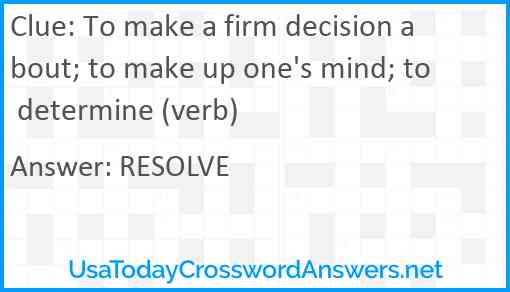 To make a firm decision about; to make up one's mind; to determine (verb) Answer