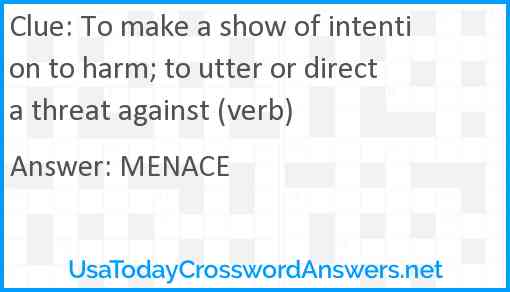 To make a show of intention to harm; to utter or direct a threat against (verb) Answer