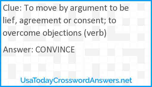 To move by argument to belief, agreement or consent; to overcome objections (verb) Answer